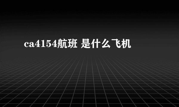ca4154航班 是什么飞机