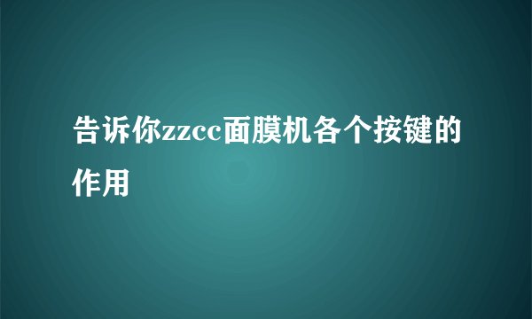 告诉你zzcc面膜机各个按键的作用
