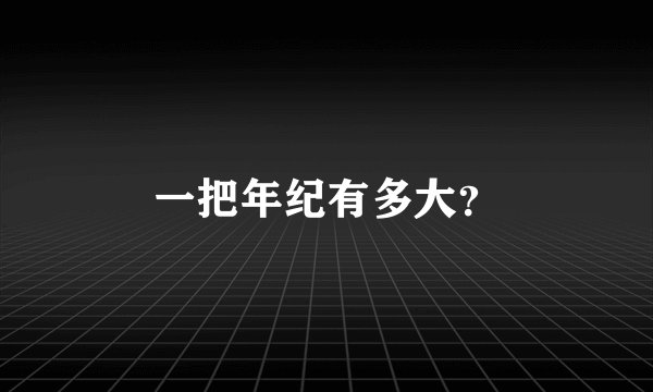 一把年纪有多大？