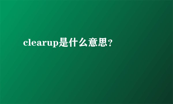 clearup是什么意思？