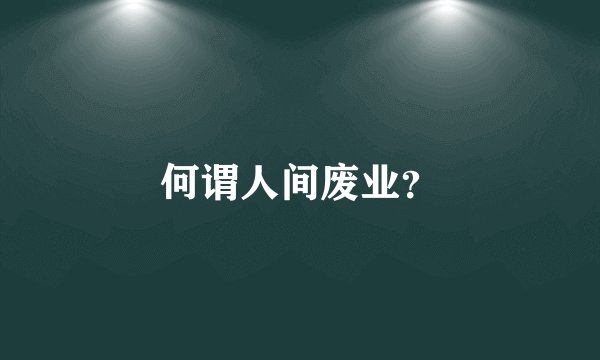 何谓人间废业?