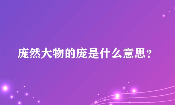 庞然大物的庞是什么意思?