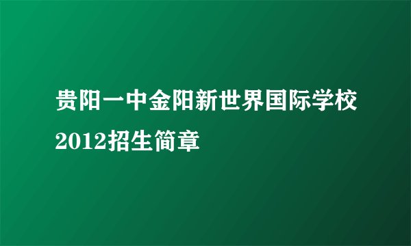 贵阳一中金阳新世界国际学校2012招生简章