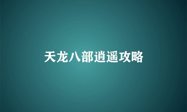 天龙八部逍遥攻略