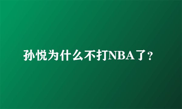 孙悦为什么不打NBA了?