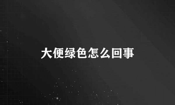大便绿色怎么回事