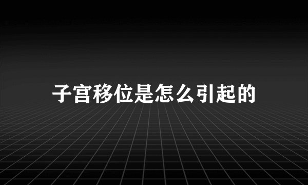 子宫移位是怎么引起的