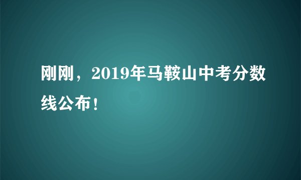 刚刚，2019年马鞍山中考分数线公布！