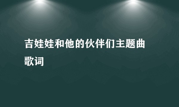 吉娃娃和他的伙伴们主题曲 歌词
