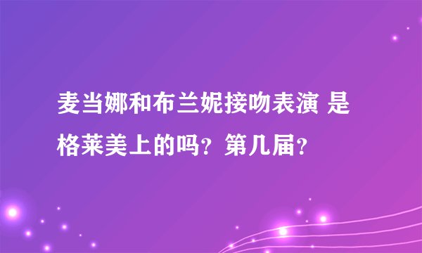麦当娜和布兰妮接吻表演 是格莱美上的吗？第几届？