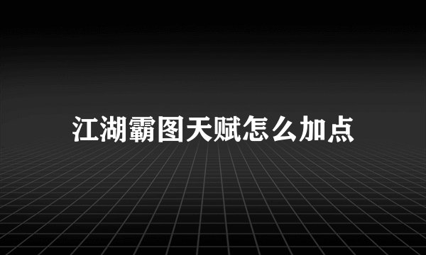江湖霸图天赋怎么加点