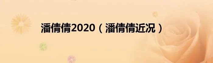 潘倩倩2020(潘倩倩近况)