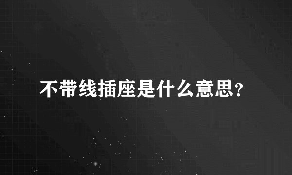 不带线插座是什么意思？