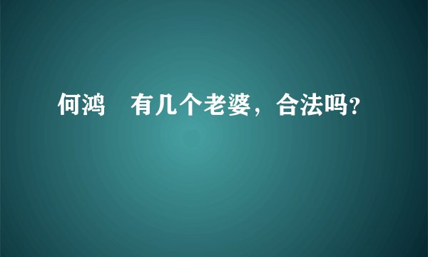 何鸿燊有几个老婆,合法吗?
