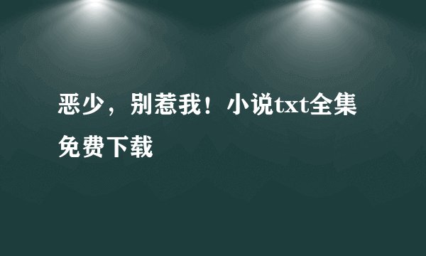 恶少，别惹我！小说txt全集免费下载