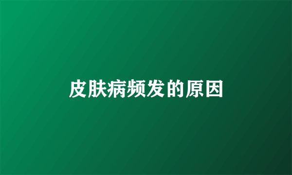 皮肤病频发的原因