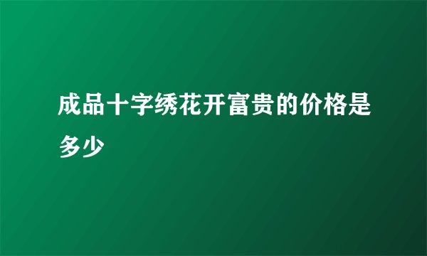 成品十字绣花开富贵的价格是多少