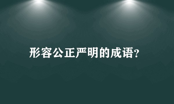 形容公正严明的成语？