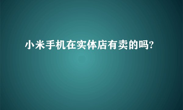 小米手机在实体店有卖的吗?
