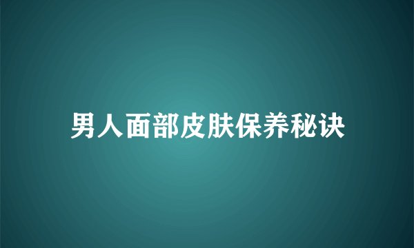 男人面部皮肤保养秘诀