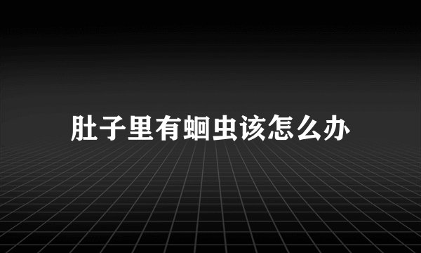 肚子里有蛔虫该怎么办