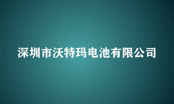 深圳市沃特玛电池有限公司