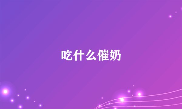 吃什么催奶