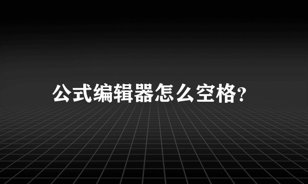 公式编辑器怎么空格？
