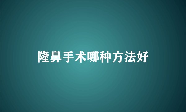 隆鼻手术哪种方法好