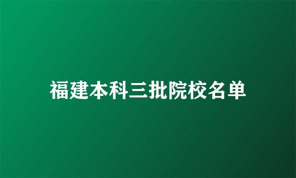 福建本科三批院校名单