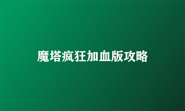魔塔疯狂加血版攻略