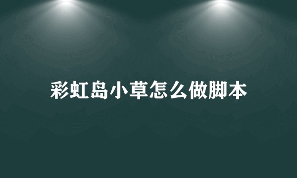 彩虹岛小草怎么做脚本