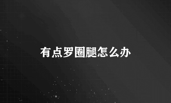 有点罗圈腿怎么办