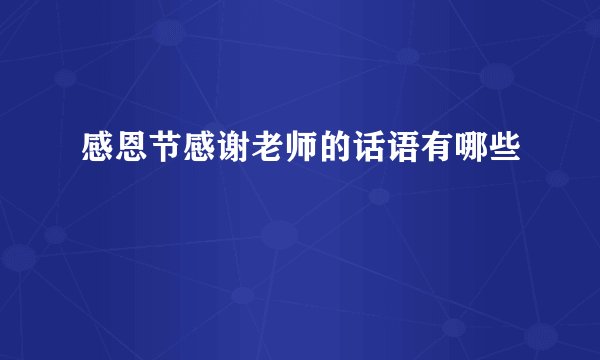 感恩节感谢老师的话语有哪些