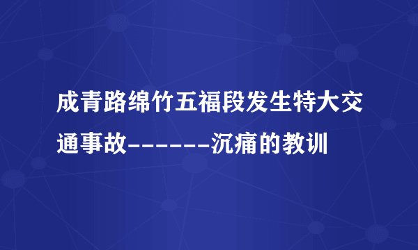 成青路绵竹五福段发生特大交通事故------沉痛的教训