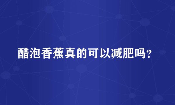 醋泡香蕉真的可以减肥吗？