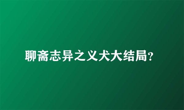聊斋志异之义犬大结局？