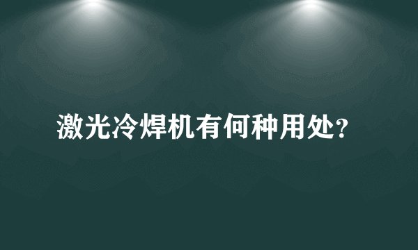 激光冷焊机有何种用处?