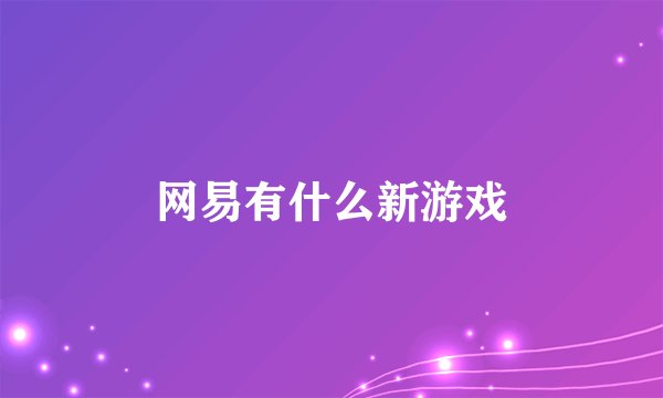 网易有什么新游戏