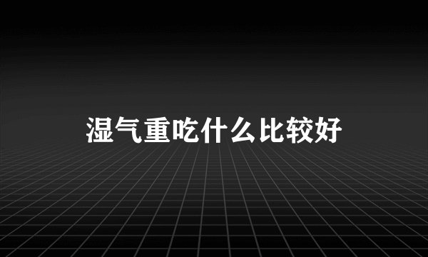 湿气重吃什么比较好