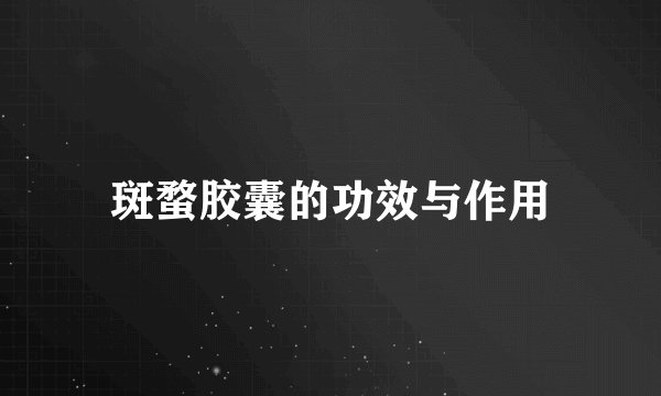 斑蝥胶囊的功效与作用