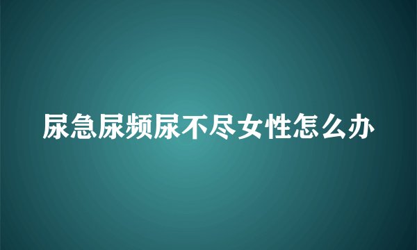 尿急尿频尿不尽女性怎么办