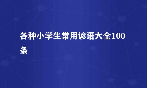 各种小学生常用谚语大全100条