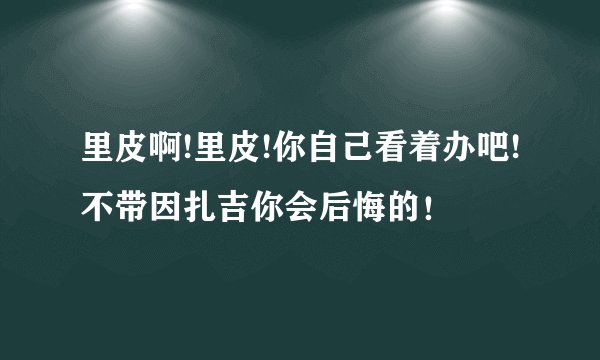 里皮啊!里皮!你自己看着办吧!不带因扎吉你会后悔的!