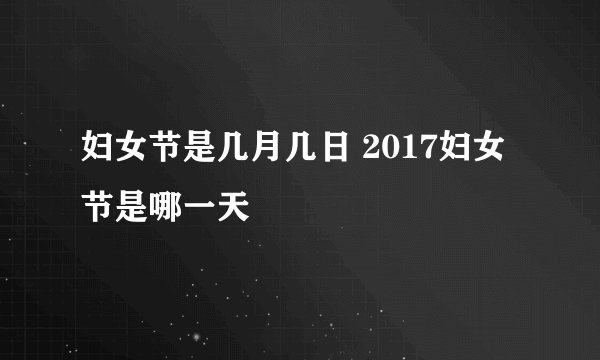 妇女节是几月几日 2017妇女节是哪一天