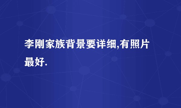 李刚家族背景要详细,有照片最好.