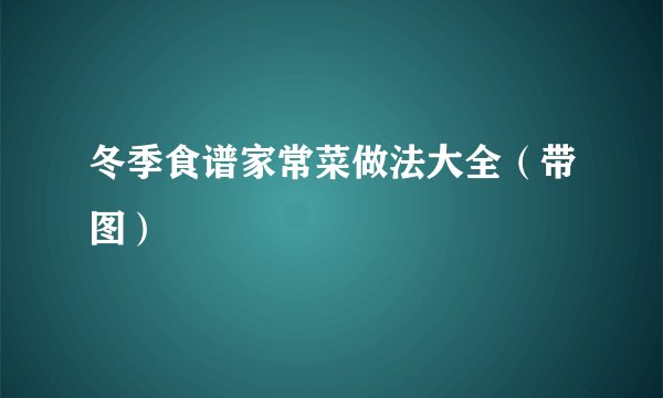 冬季食谱家常菜做法大全（带图）