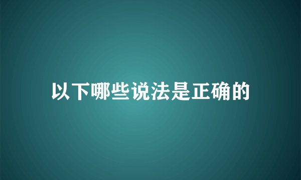以下哪些说法是正确的