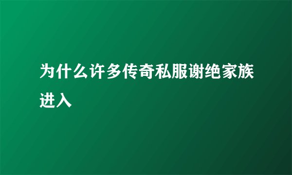 为什么许多传奇私服谢绝家族进入