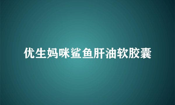 优生妈咪鲨鱼肝油软胶囊